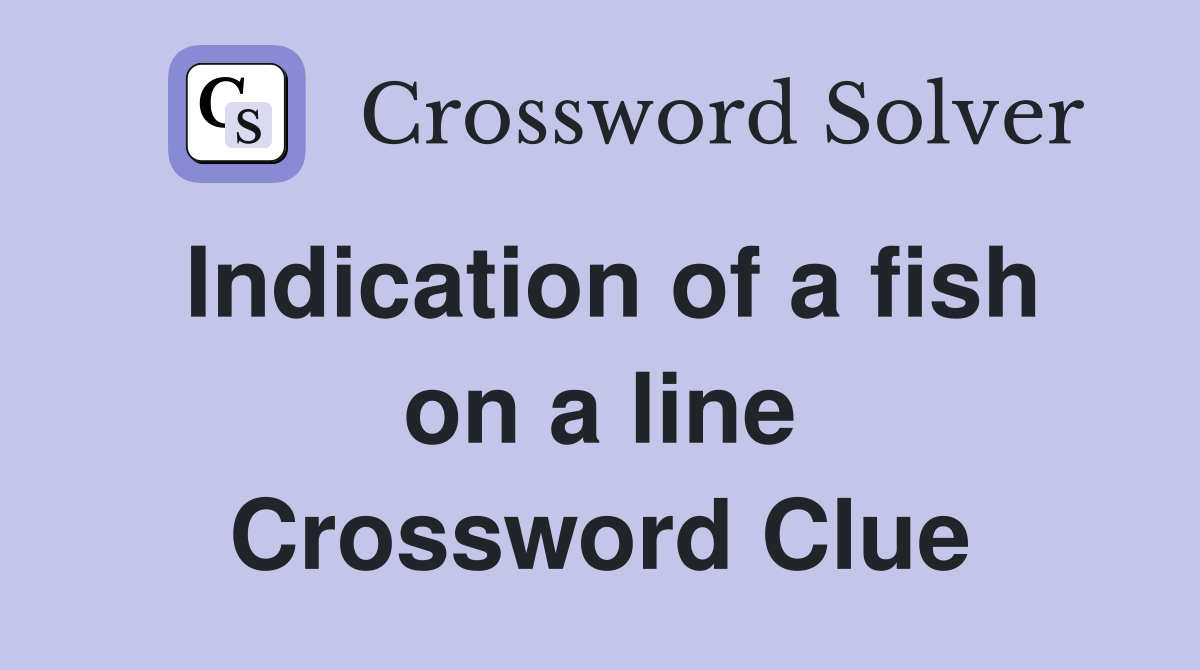 Indication of a fish on a line Crossword Clue