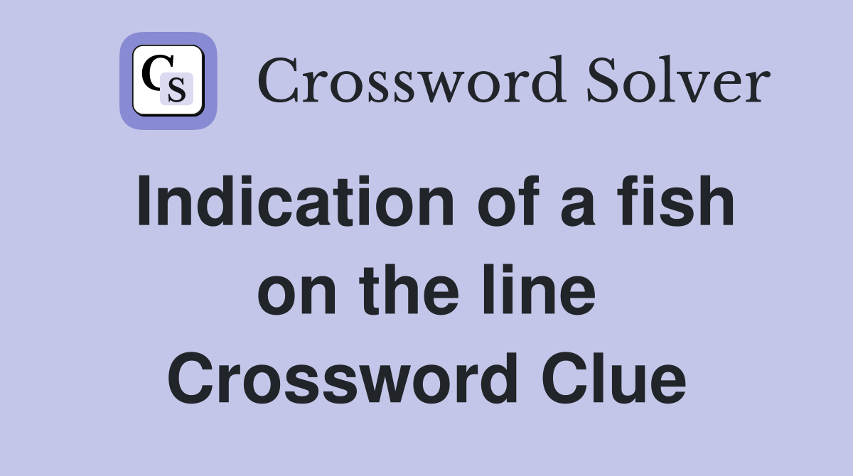 Indication of a fish on the line Crossword Clue