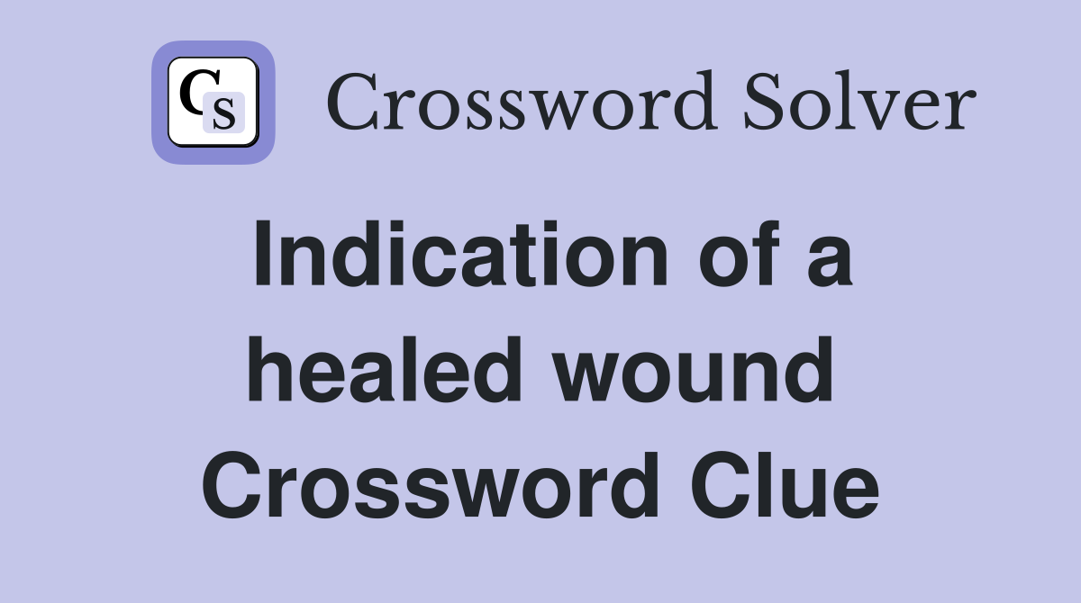Indication of a healed wound Crossword Clue