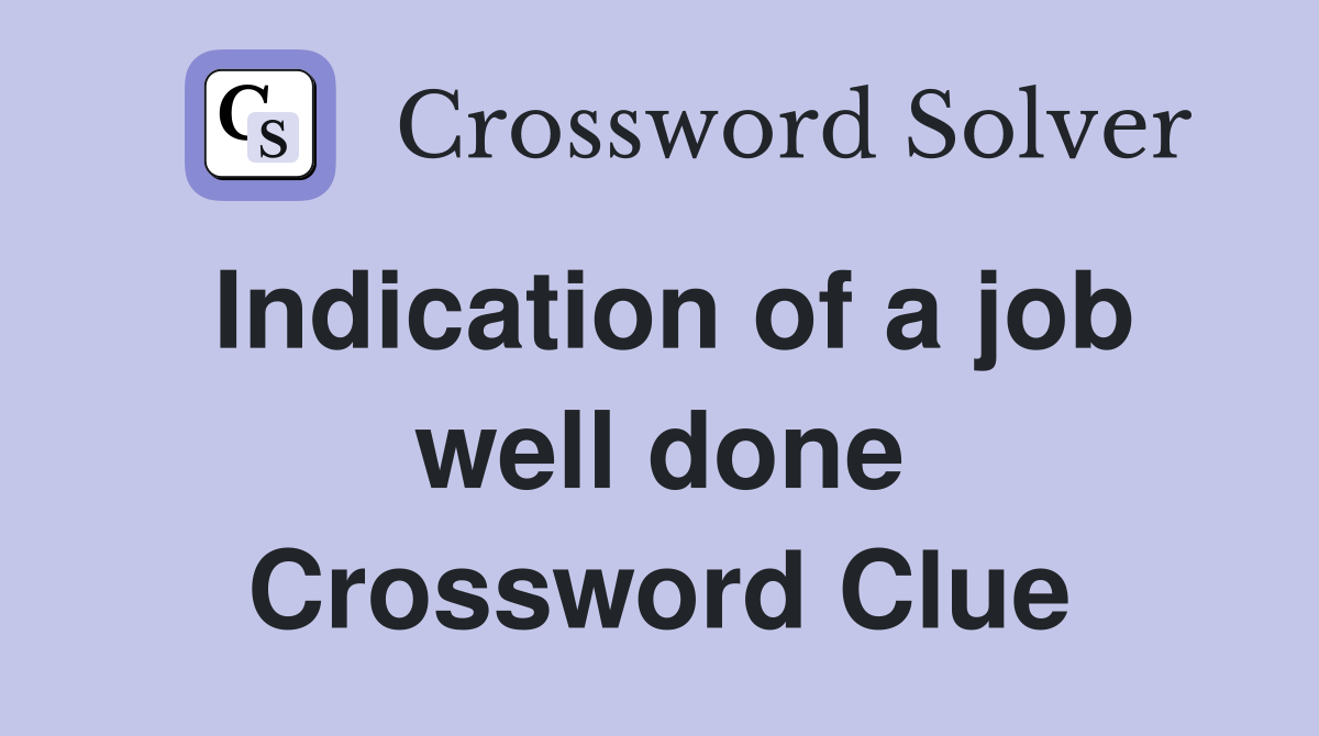 Indication of a job well done Crossword Clue