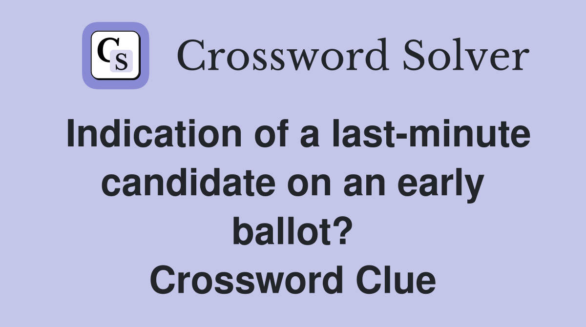 Indication of a last-minute candidate on an early ballot? Crossword Clue
