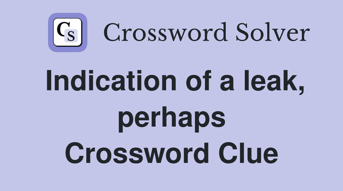 Indication of a leak, perhaps Crossword Clue