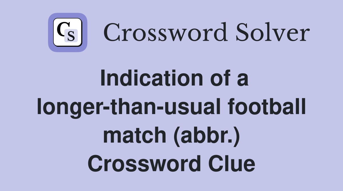 Indication of a longer-than-usual football match (abbr.) Crossword Clue