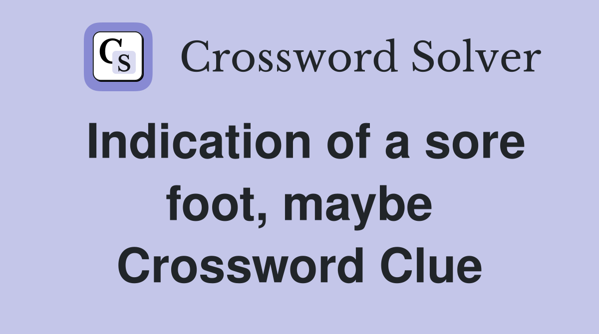 Indication of a sore foot, maybe Crossword Clue