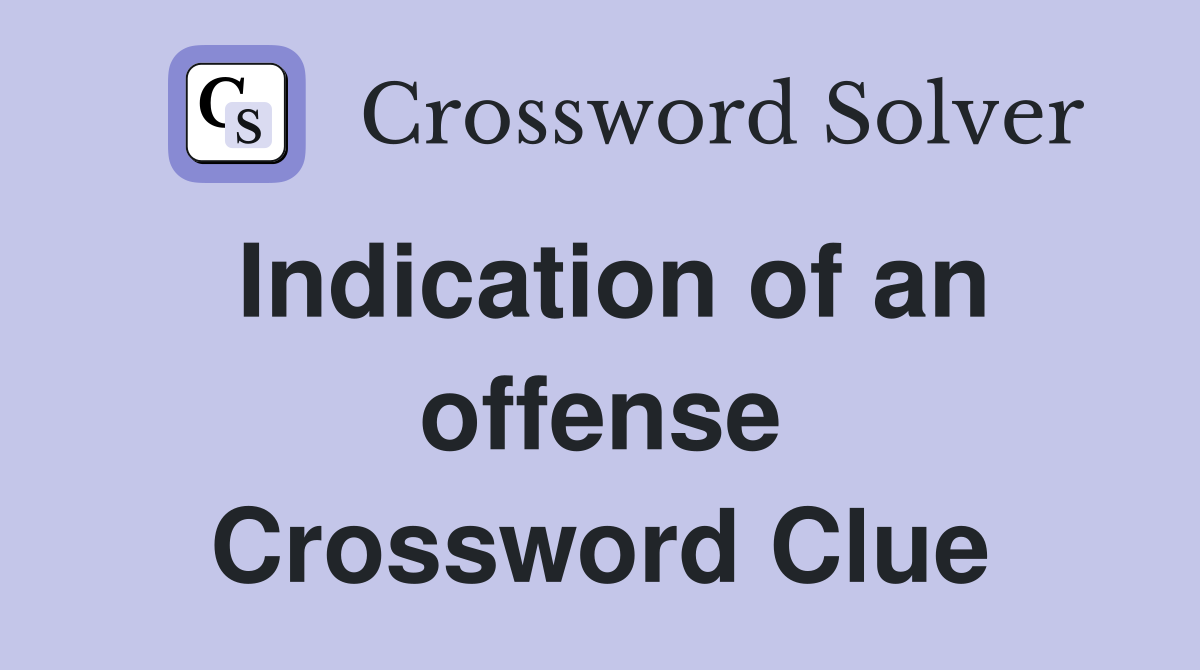 Indication of an offense Crossword Clue