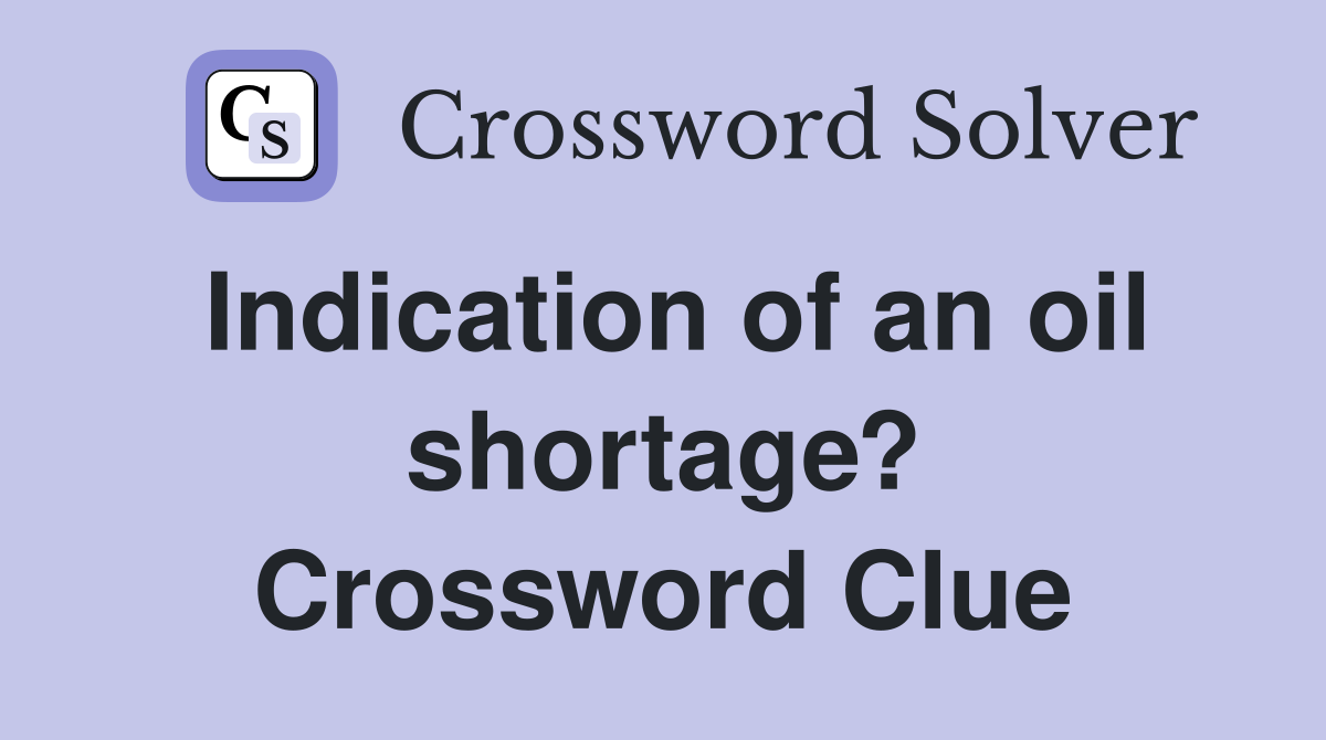 Indication of an oil shortage? Crossword Clue
