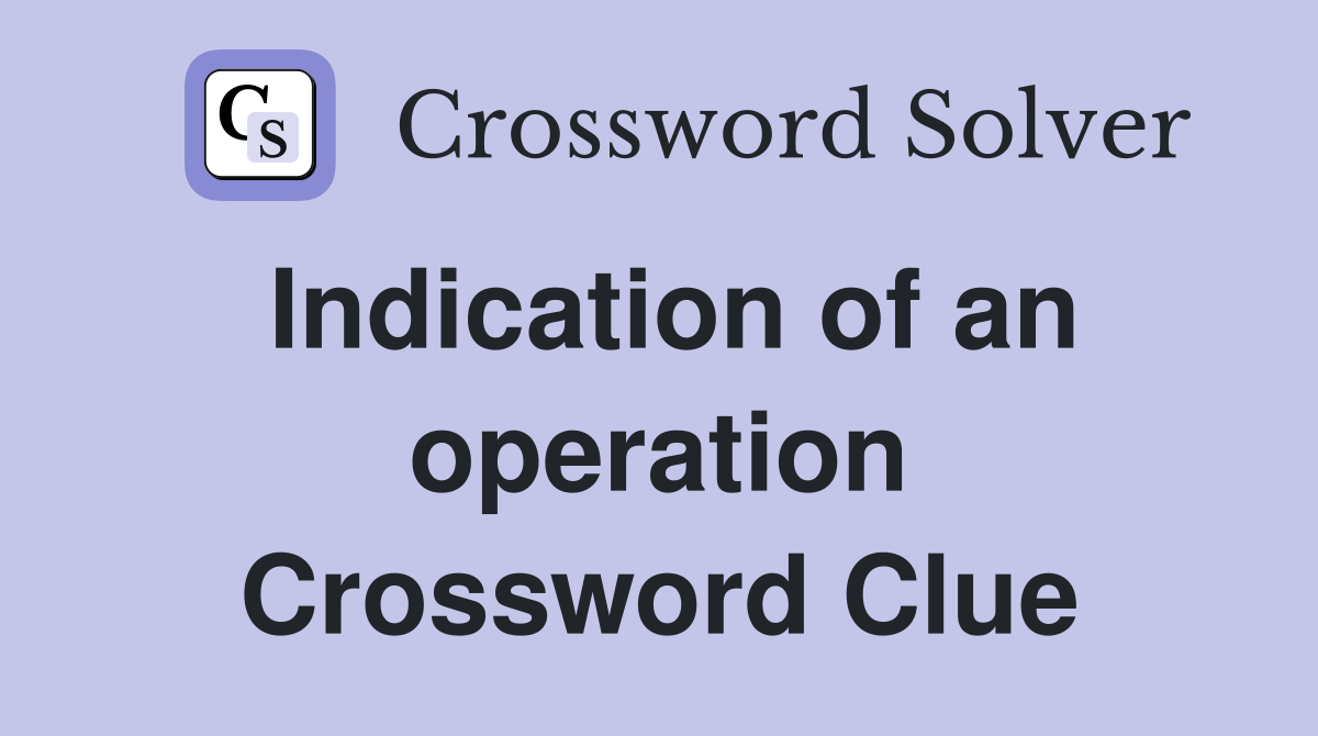 Indication of an operation Crossword Clue
