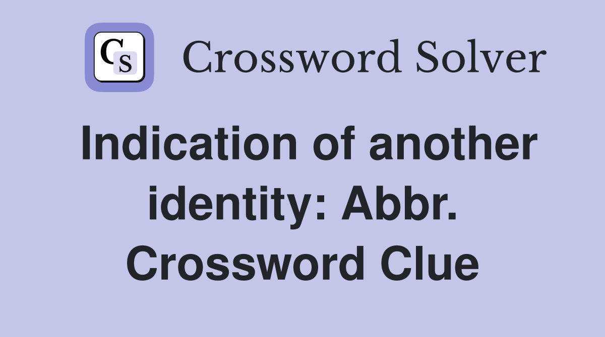 Indication of another identity: Abbr. Crossword Clue