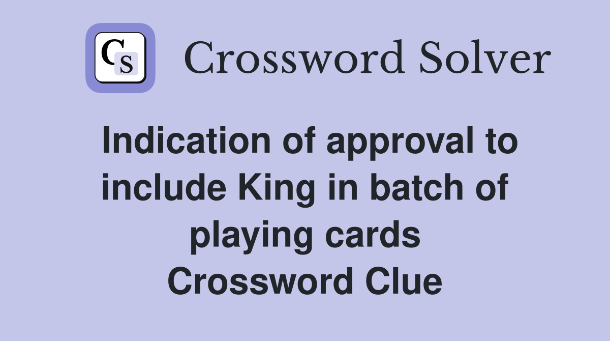 Indication of approval to include King in batch of playing cards Crossword Clue