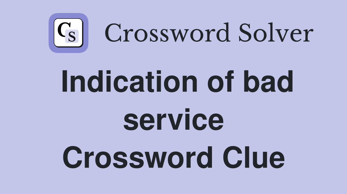 Indication of bad service Crossword Clue