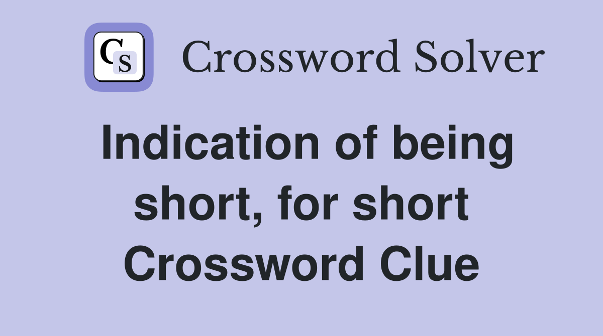 Indication of being short, for short Crossword Clue