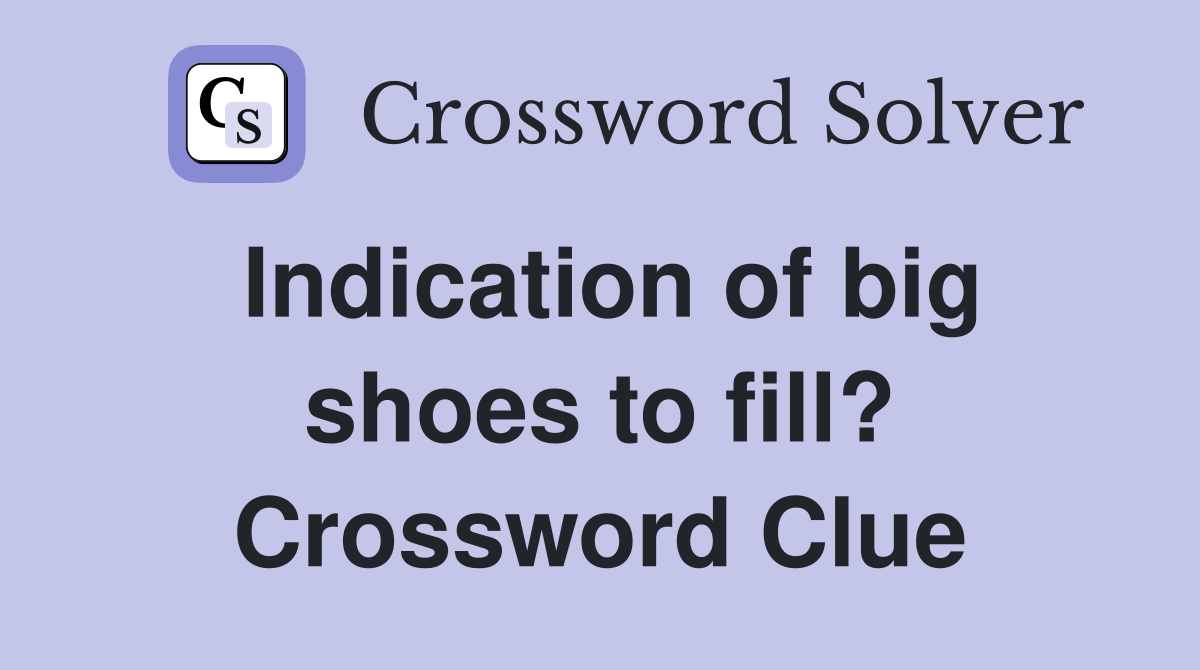 Indication of big shoes to fill? Crossword Clue