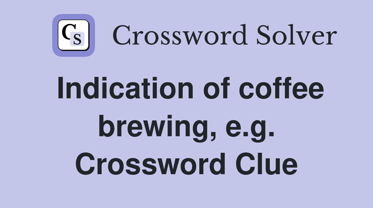 Indication of coffee brewing, e.g. Crossword Clue