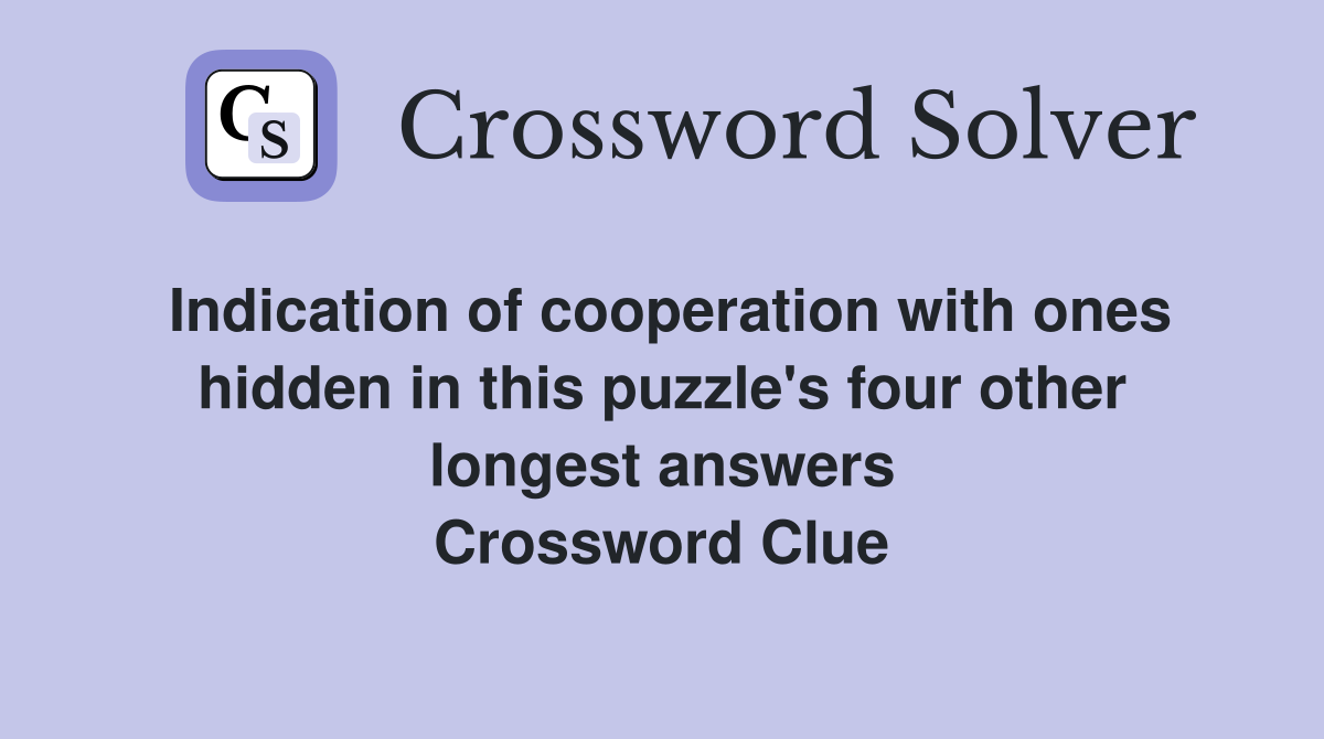 Indication of cooperation with ones hidden in this puzzle's four other longest answers Crossword Clue