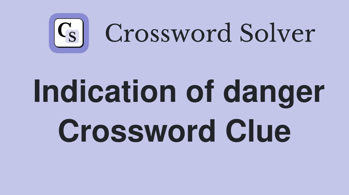 Indication of danger Crossword Clue
