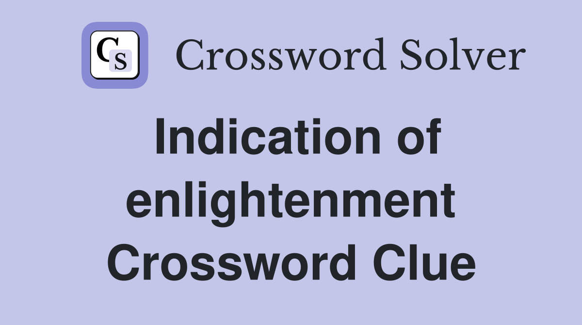 Indication of enlightenment Crossword Clue