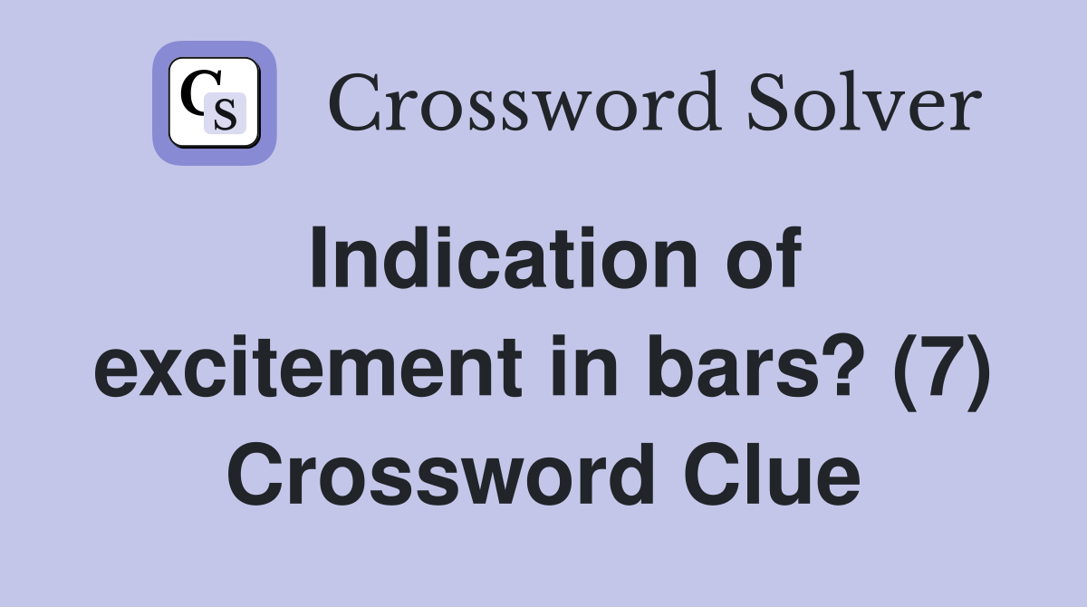 Indication of excitement in bars? (7) Crossword Clue