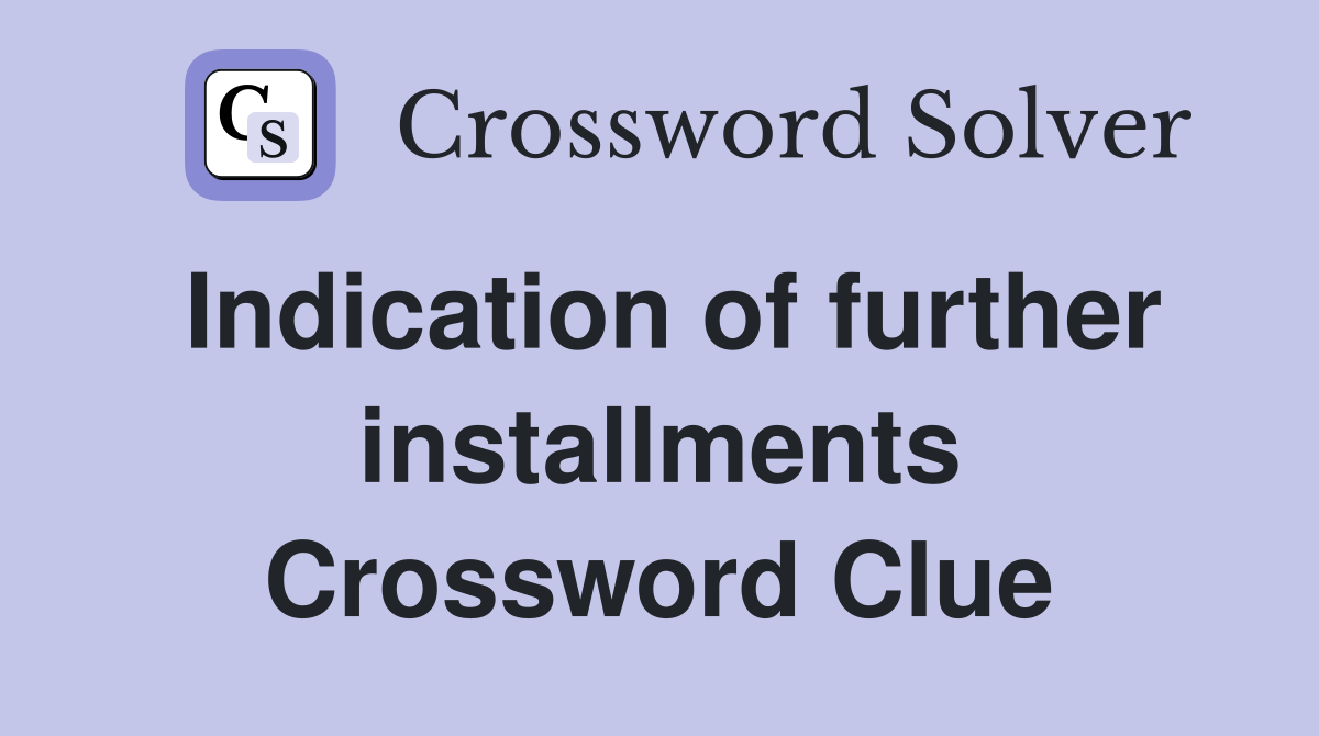 Indication of further installments Crossword Clue