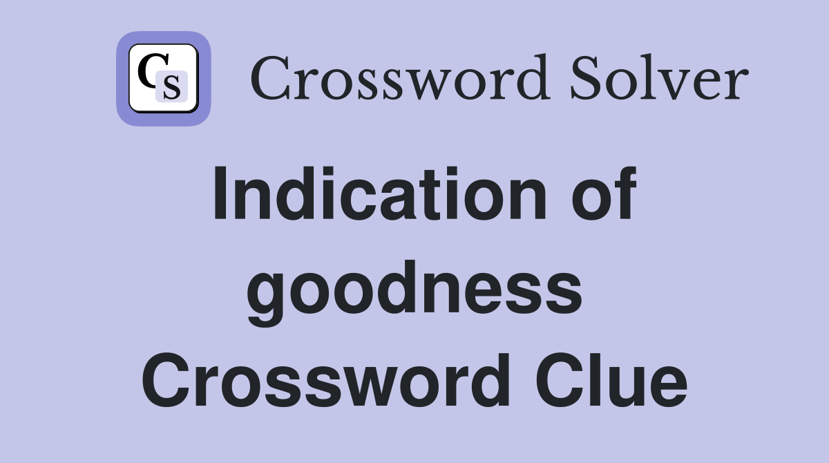 Indication of goodness Crossword Clue