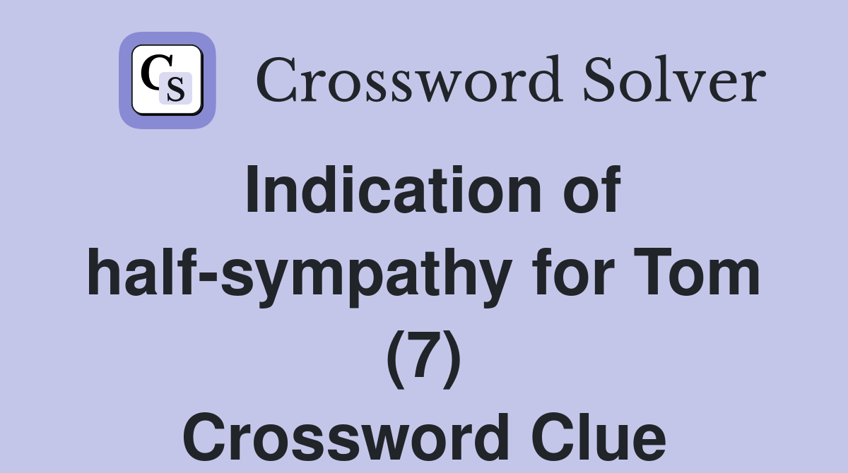 Indication of half-sympathy for Tom (7) Crossword Clue