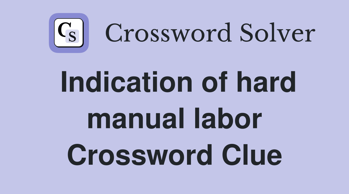 Indication of hard manual labor Crossword Clue