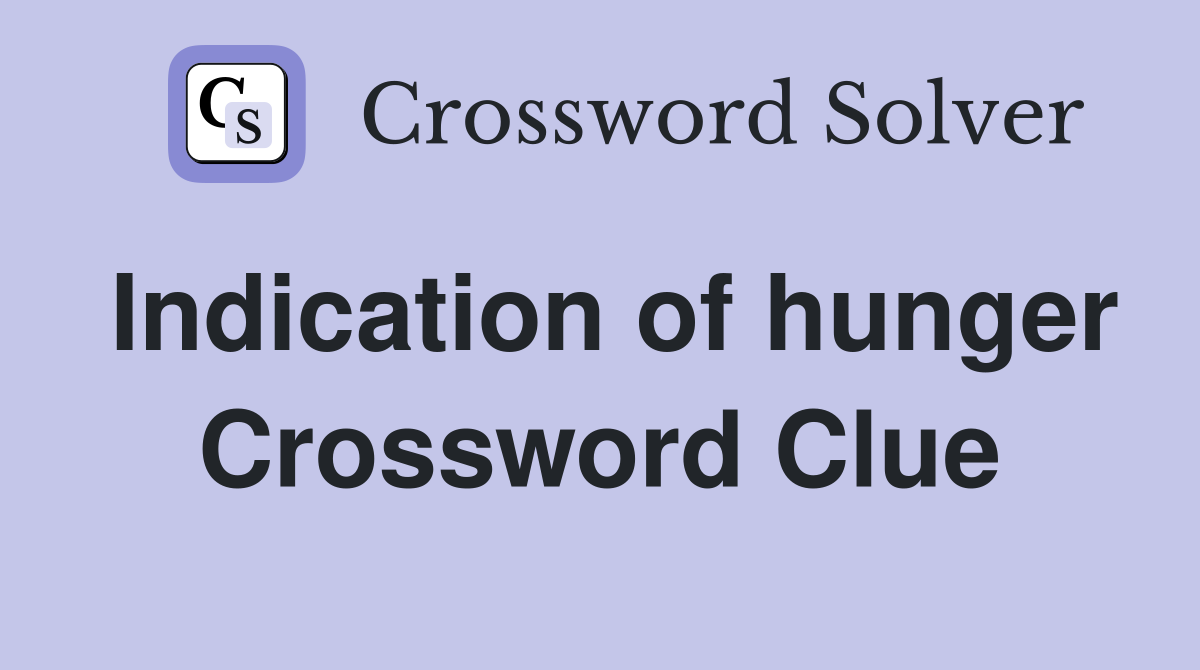 Indication of hunger Crossword Clue