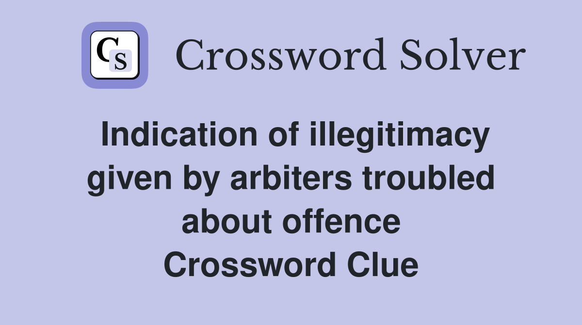 Indication of illegitimacy given by arbiters troubled about offence Crossword Clue