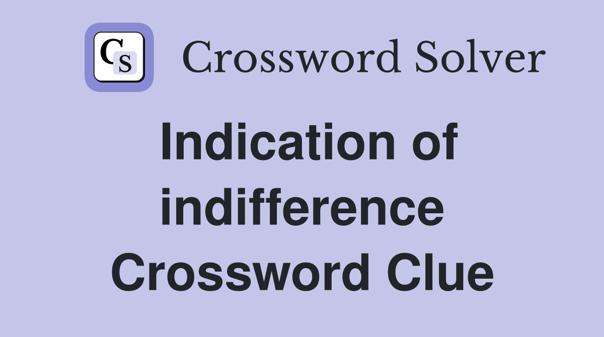 Indication of indifference Crossword Clue