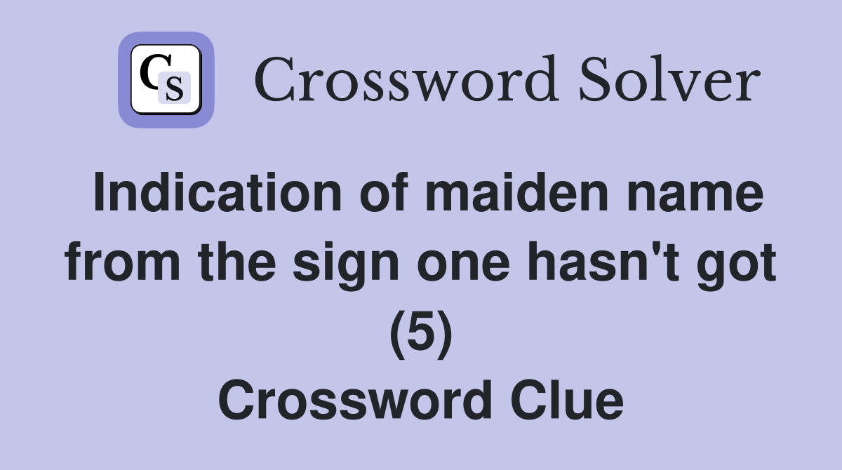 Indication of maiden name from the sign one hasn't got (5) Crossword Clue