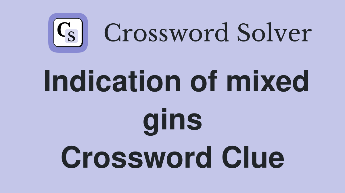 Indication of mixed gins Crossword Clue