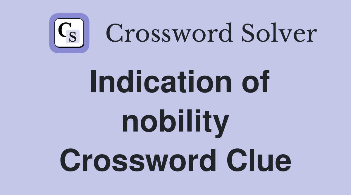 Indication of nobility Crossword Clue