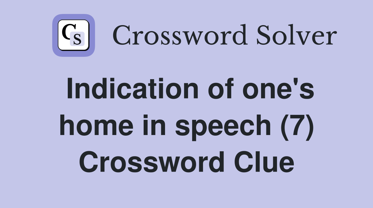 Indication of one's home in speech (7) Crossword Clue