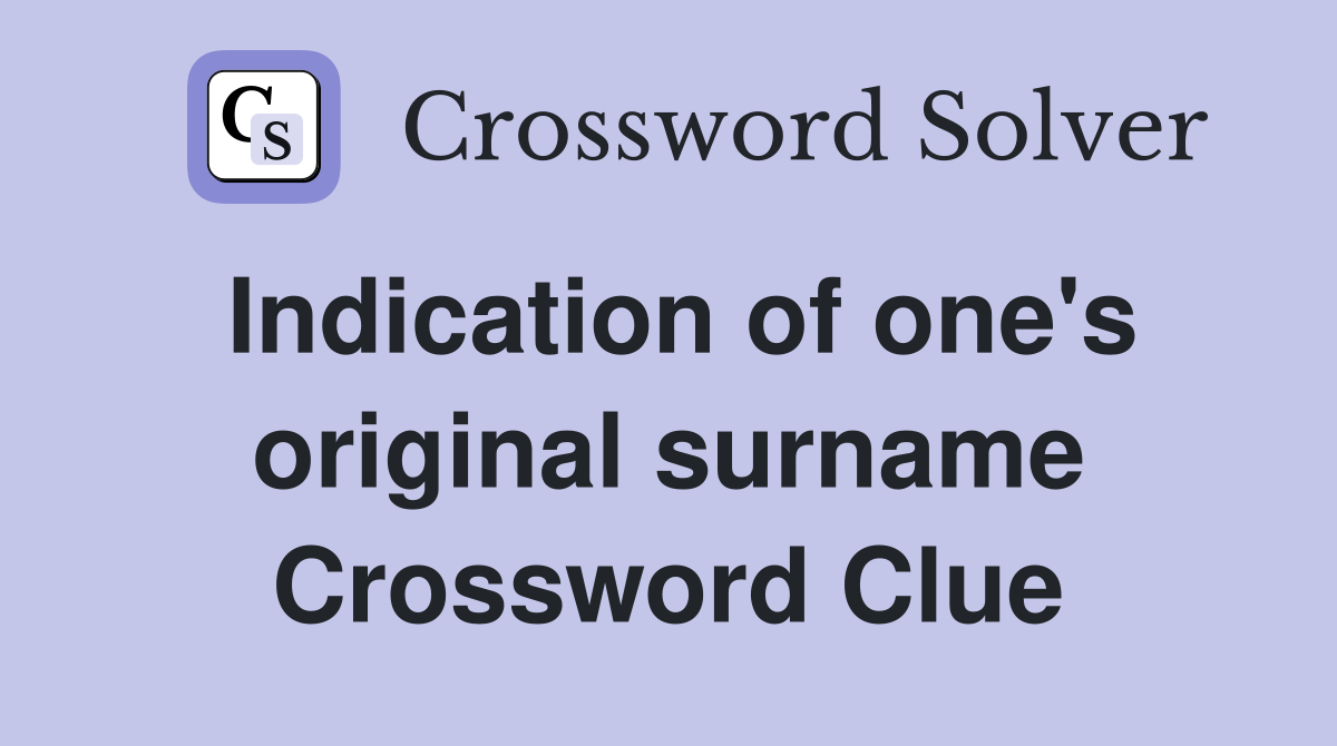 Indication of one's original surname Crossword Clue