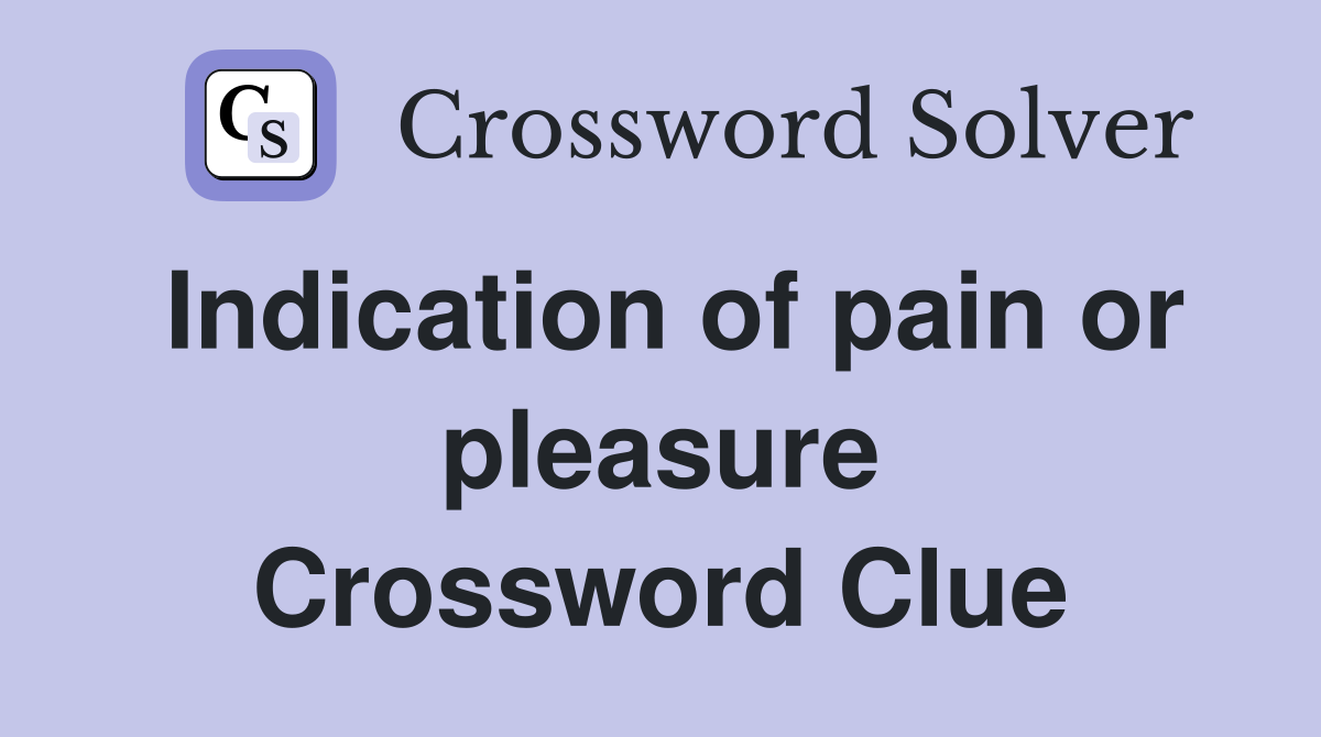 Indication of pain or pleasure Crossword Clue