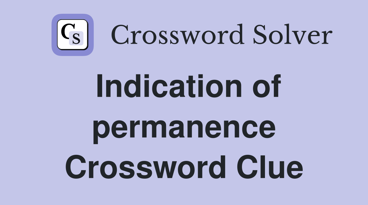 Indication of permanence Crossword Clue