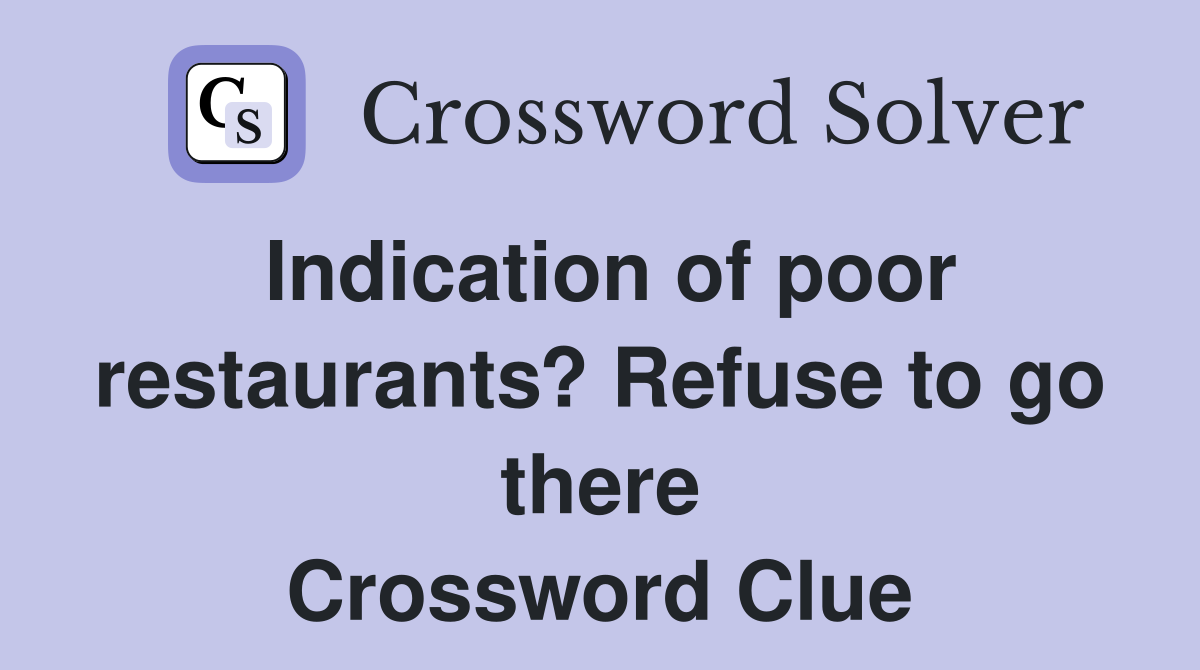 Indication of poor restaurants? Refuse to go there Crossword Clue