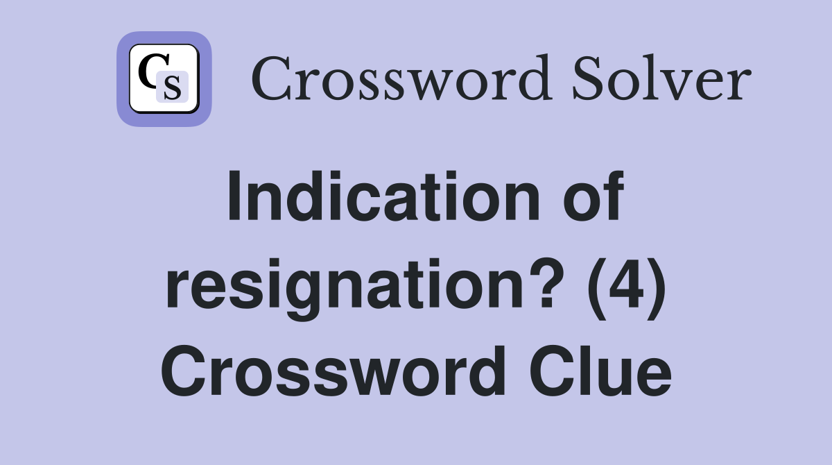 Indication of resignation? (4) Crossword Clue