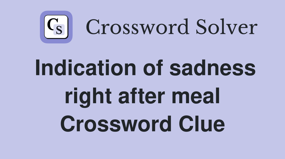 Indication of sadness right after meal Crossword Clue