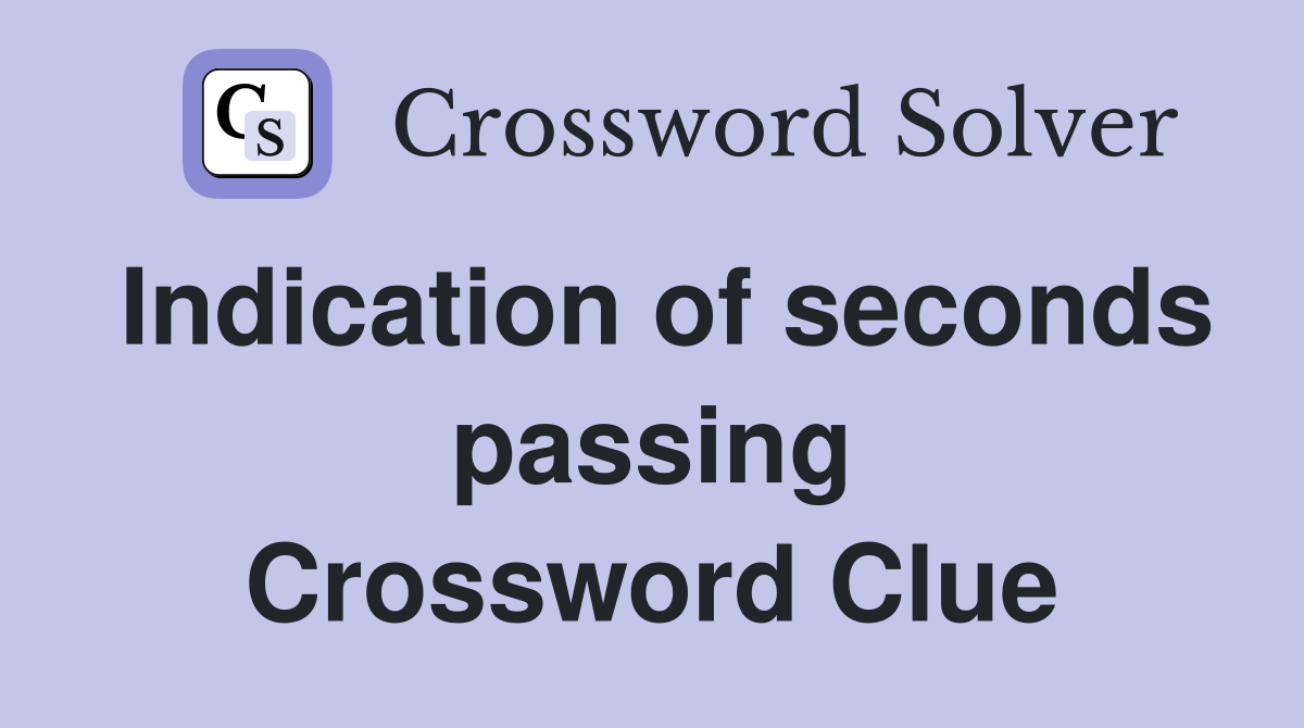 Indication of seconds passing Crossword Clue