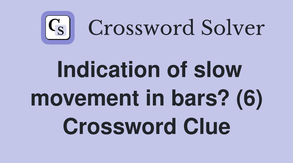 Indication of slow movement in bars? (6) Crossword Clue