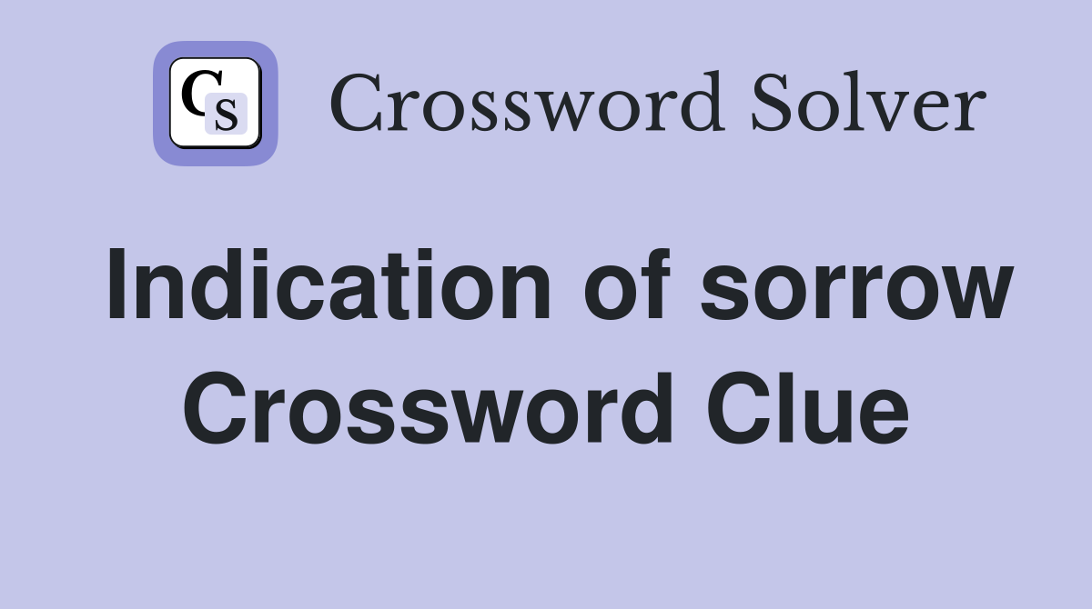 Indication of sorrow Crossword Clue