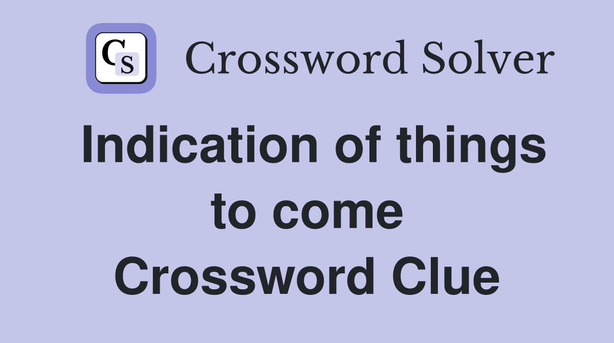Indication of things to come Crossword Clue