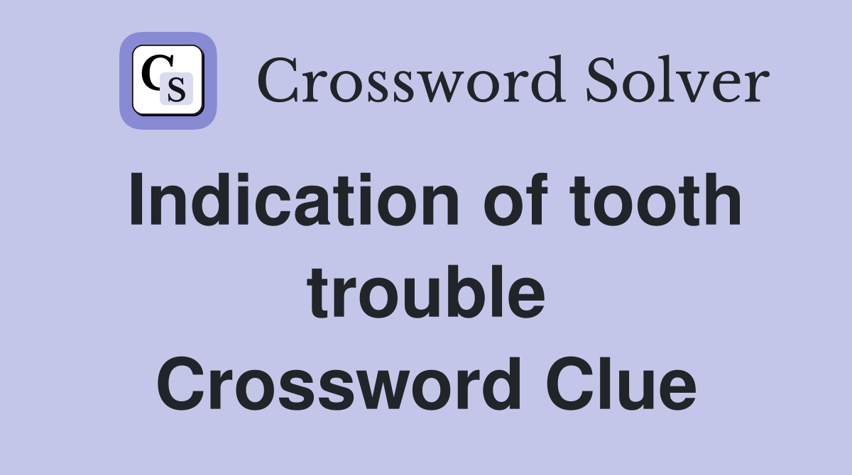 Indication of tooth trouble Crossword Clue
