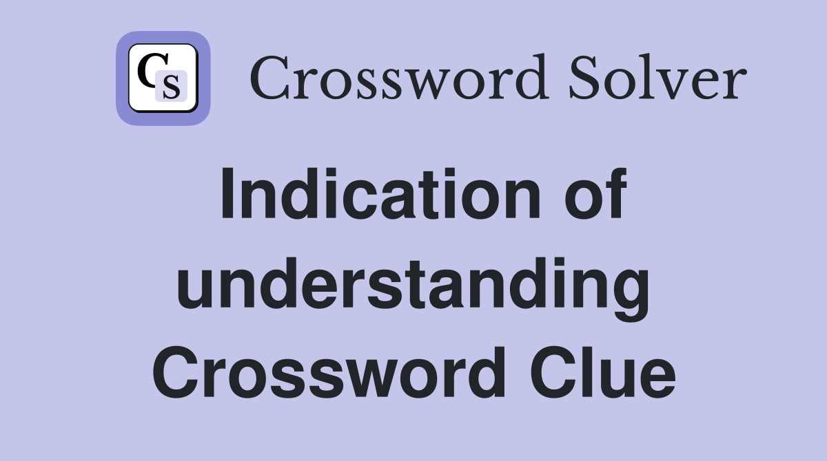 Indication of understanding Crossword Clue