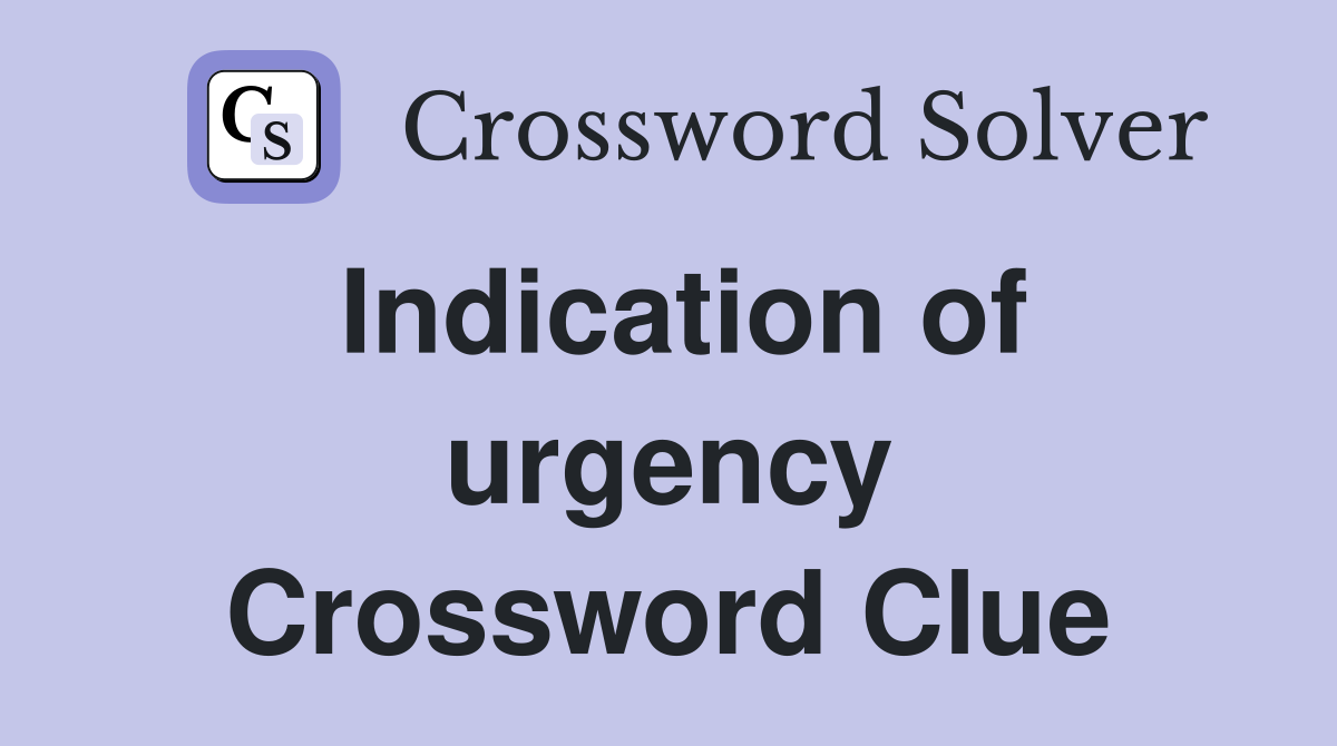 Indication of urgency Crossword Clue