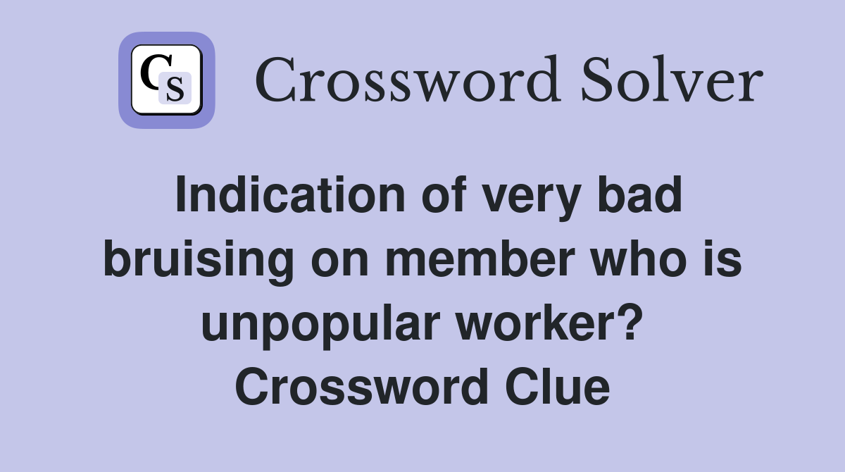Indication of very bad bruising on member who is unpopular worker? Crossword Clue