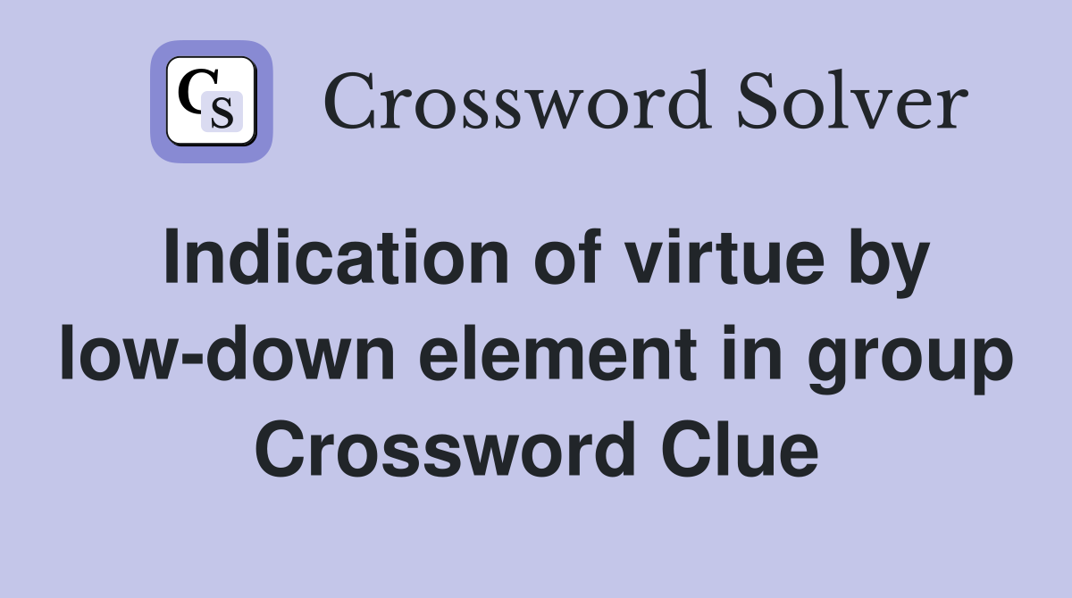 Indication of virtue by low-down element in group Crossword Clue