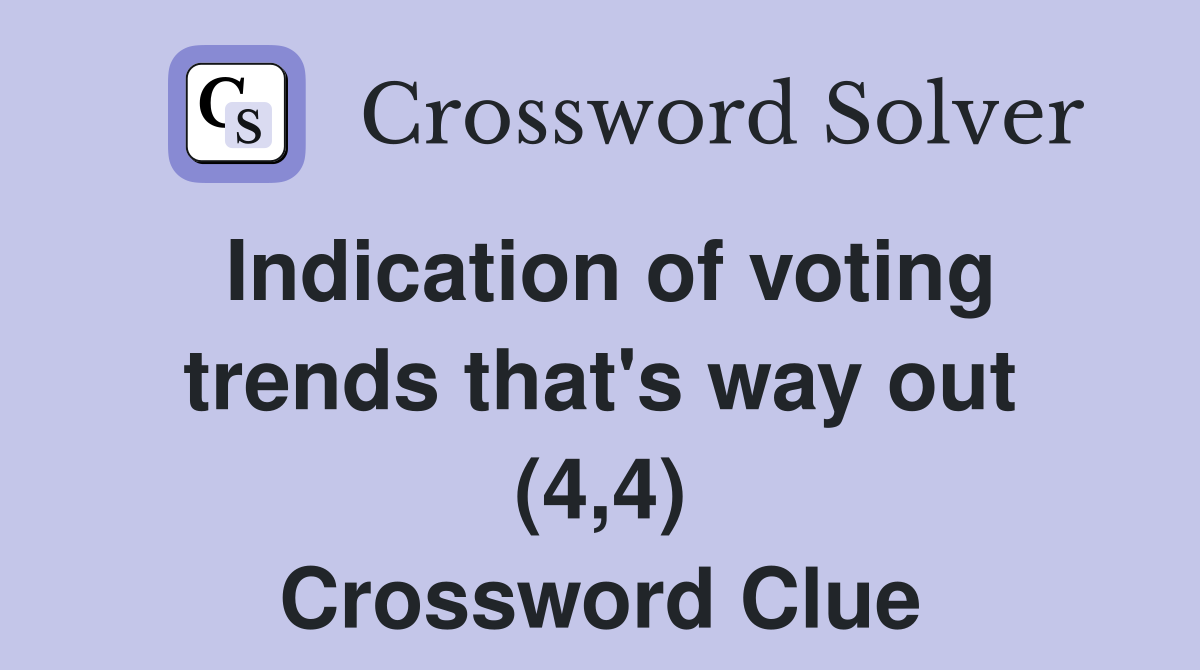 Indication of voting trends that's way out (4,4) Crossword Clue
