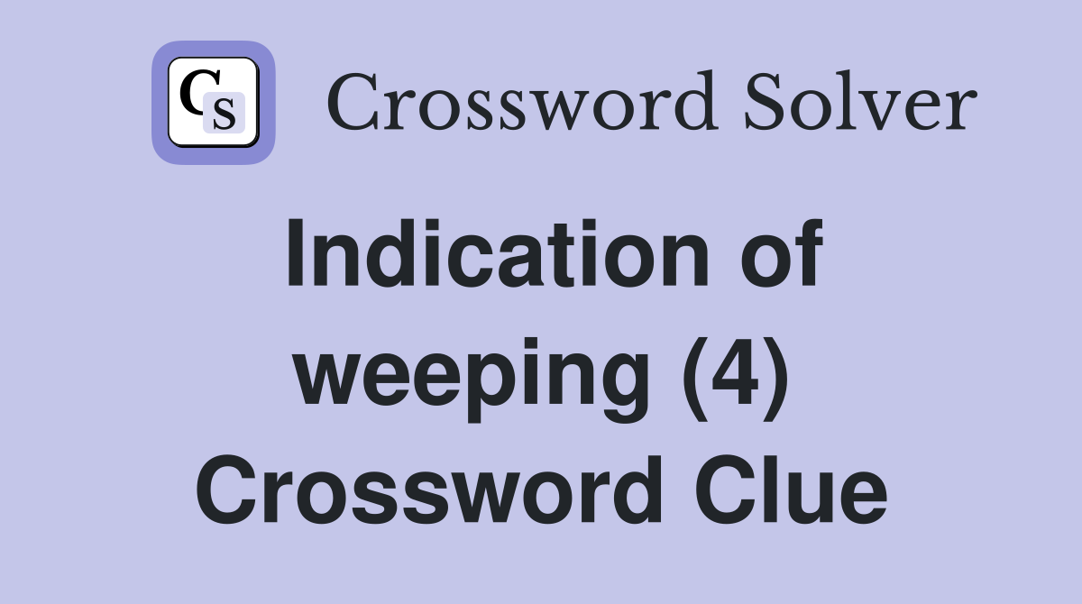 Indication of weeping (4) Crossword Clue