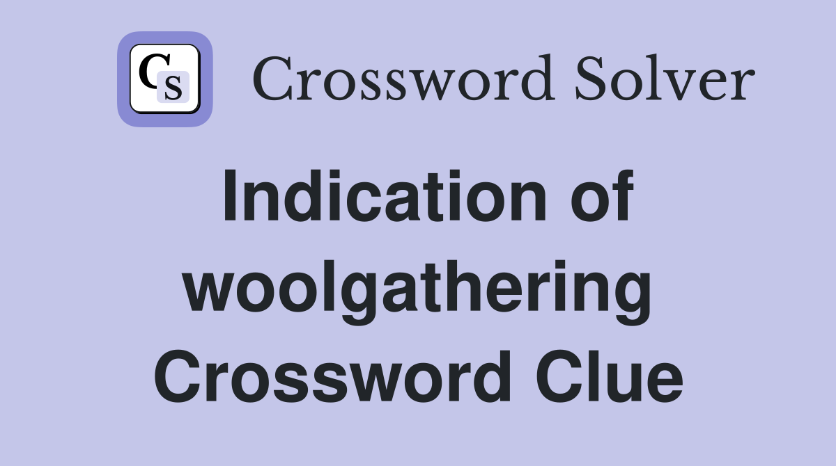 Indication of woolgathering Crossword Clue